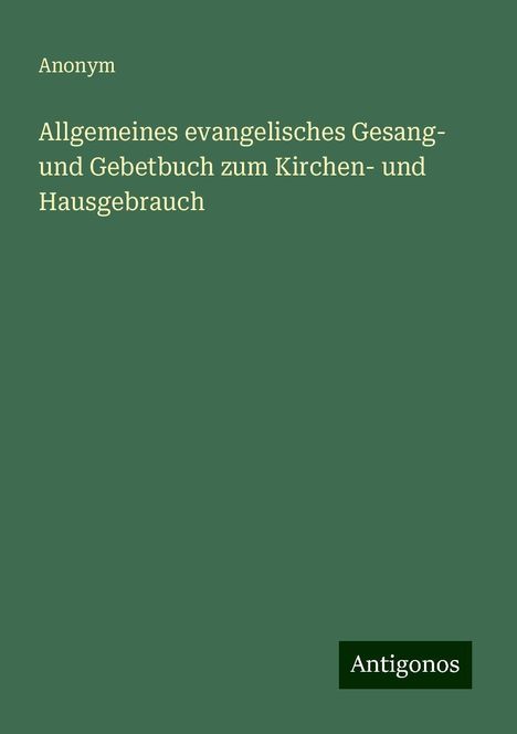 Anonym: Allgemeines evangelisches Gesang- und Gebetbuch zum Kirchen- und Hausgebrauch, Buch