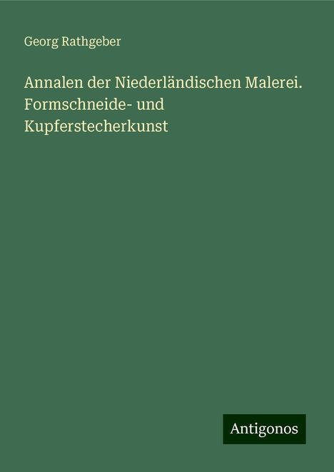 Georg Rathgeber: Annalen der Niederländischen Malerei. Formschneide- und Kupferstecherkunst, Buch