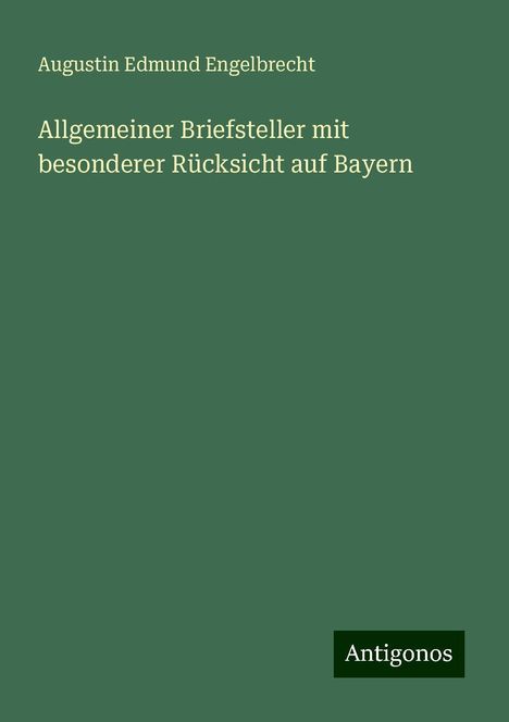 Augustin Edmund Engelbrecht: Allgemeiner Briefsteller mit besonderer Rücksicht auf Bayern, Buch