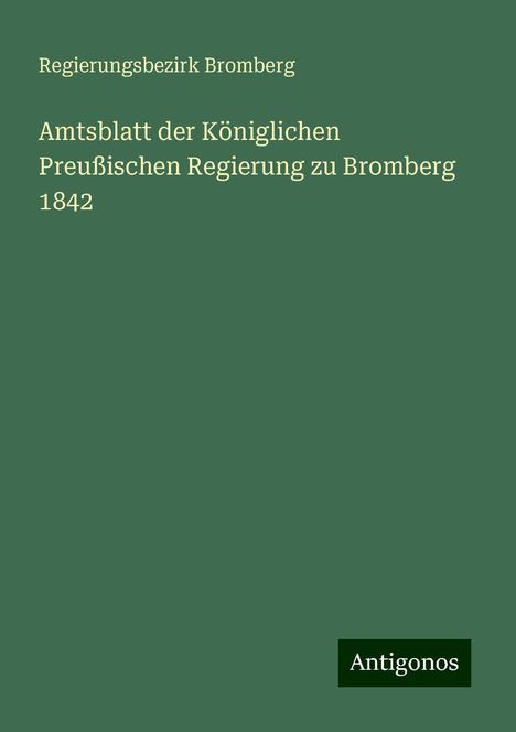 Regierungsbezirk Bromberg: Amtsblatt der Königlichen Preußischen Regierung zu Bromberg 1842, Buch