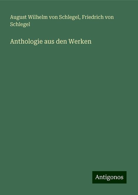 August Wilhelm Von Schlegel: Anthologie aus den Werken, Buch