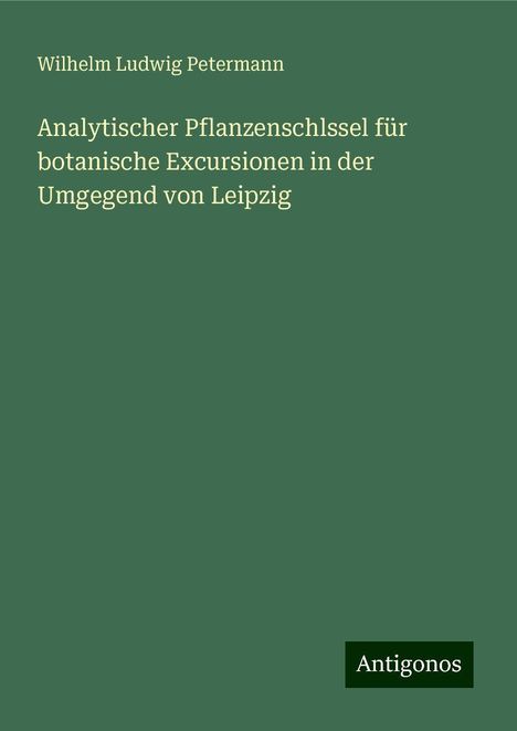 Wilhelm Ludwig Petermann: Analytischer Pflanzenschlssel für botanische Excursionen in der Umgegend von Leipzig, Buch