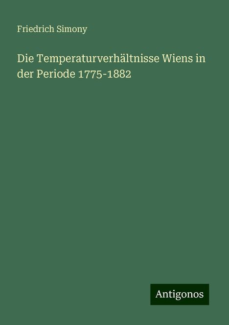 Friedrich Simony: Die Temperaturverhältnisse Wiens in der Periode 1775-1882, Buch