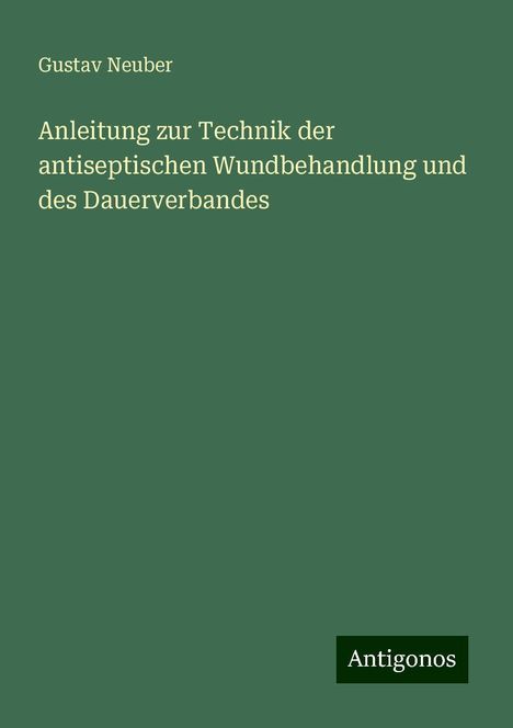 Gustav Neuber: Anleitung zur Technik der antiseptischen Wundbehandlung und des Dauerverbandes, Buch