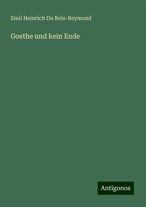 Emil Heinrich Du Bois-Reymond: Goethe und kein Ende, Buch