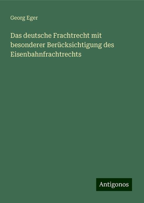 Georg Eger: Das deutsche Frachtrecht mit besonderer Berücksichtigung des Eisenbahnfrachtrechts, Buch