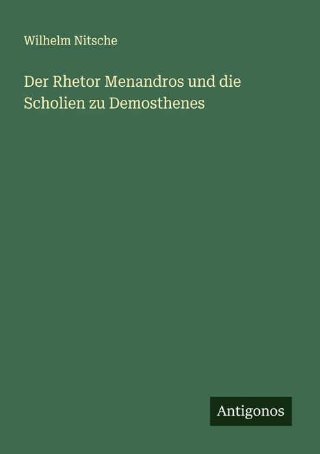 Wilhelm Nitsche: Der Rhetor Menandros und die Scholien zu Demosthenes, Buch