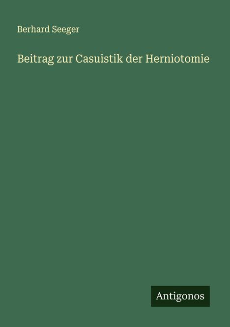 Berhard Seeger: Beitrag zur Casuistik der Herniotomie, Buch