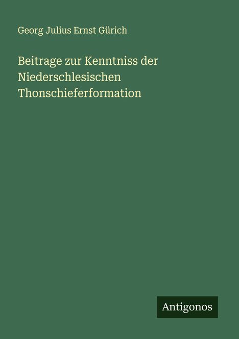 Georg Julius Ernst Gürich: Beitrage zur Kenntniss der Niederschlesischen Thonschieferformation, Buch