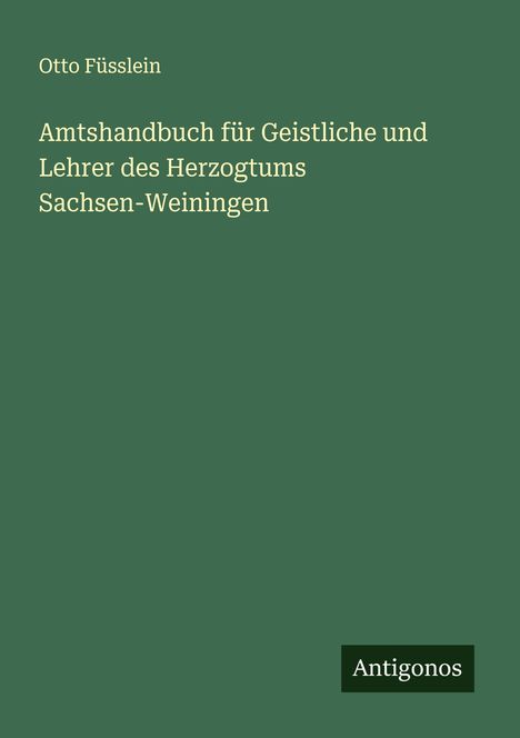 Otto Füsslein: Amtshandbuch für Geistliche und Lehrer des Herzogtums Sachsen-Weiningen, Buch