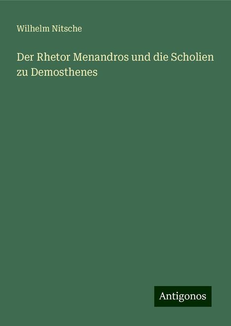 Wilhelm Nitsche: Der Rhetor Menandros und die Scholien zu Demosthenes, Buch