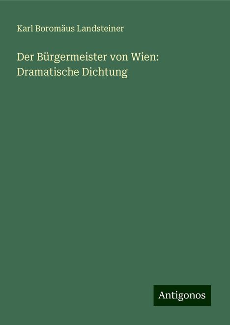 Karl Boromäus Landsteiner: Der Bürgermeister von Wien: Dramatische Dichtung, Buch