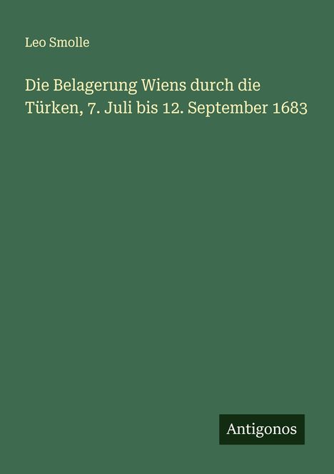 Leo Smolle: Die Belagerung Wiens durch die Türken, 7. Juli bis 12. September 1683, Buch