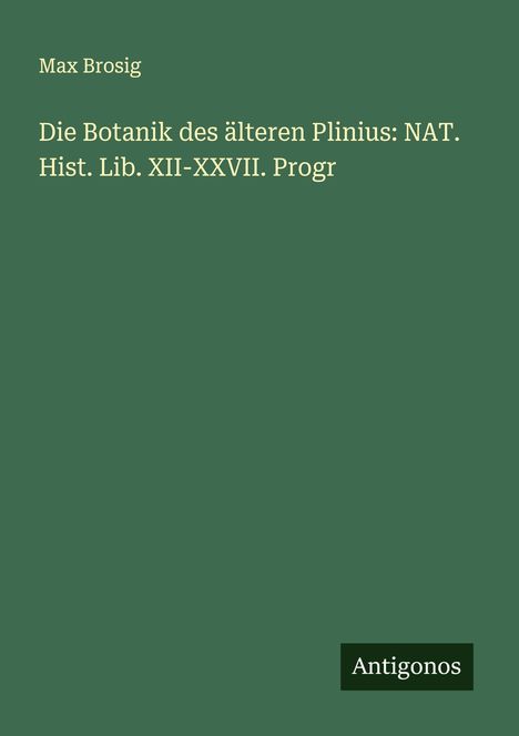 Max Brosig: Die Botanik des älteren Plinius: NAT. Hist. Lib. XII-XXVII. Progr, Buch