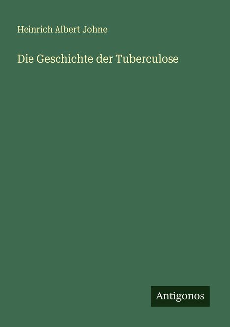 Heinrich Albert Johne: Die Geschichte der Tuberculose, Buch