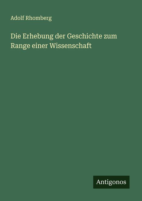 Adolf Rhomberg: Die Erhebung der Geschichte zum Range einer Wissenschaft, Buch