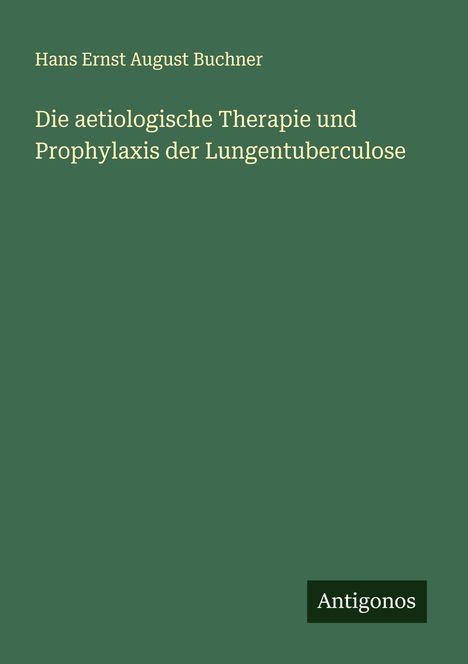 Hans Ernst August Buchner: Die aetiologische Therapie und Prophylaxis der Lungentuberculose, Buch