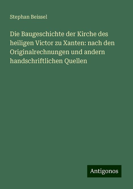 Stephan Beissel: Beissel, S: Baugeschichte der Kirche des heiligen Victor zu, Buch