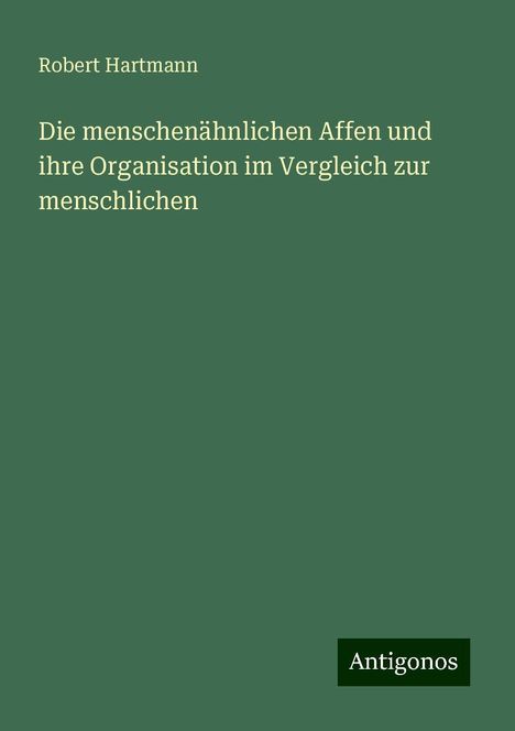 Robert Hartmann: Die menschenähnlichen Affen und ihre Organisation im Vergleich zur menschlichen, Buch