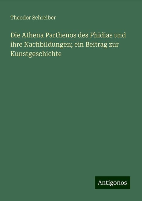 Theodor Schreiber: Schreiber, T: Athena Parthenos des Phidias und ihre Nachbild, Buch