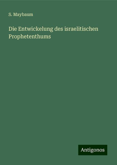 S. Maybaum: Maybaum, S: Entwickelung des israelitischen Prophetenthums, Buch