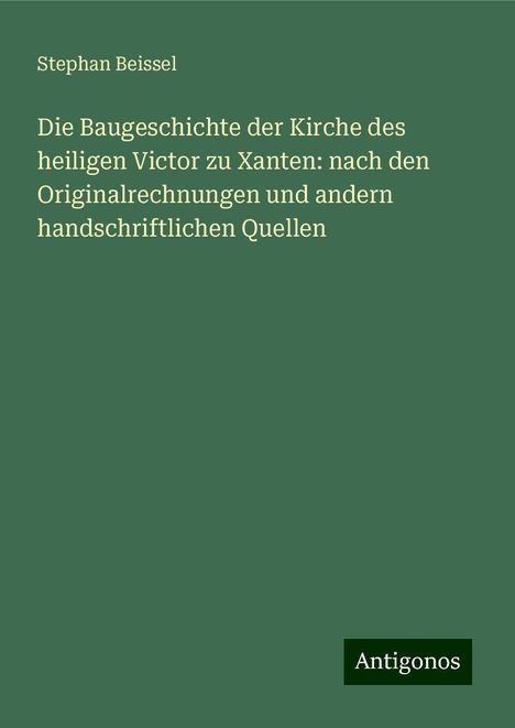 Stephan Beissel: Beissel, S: Baugeschichte der Kirche des heiligen Victor zu, Buch