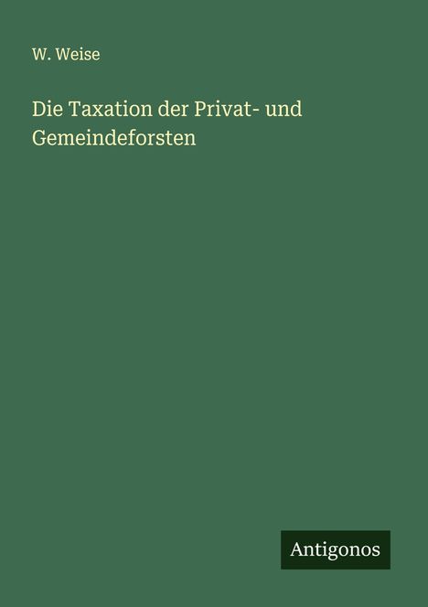 W. Weise: Die Taxation der Privat- und Gemeindeforsten, Buch