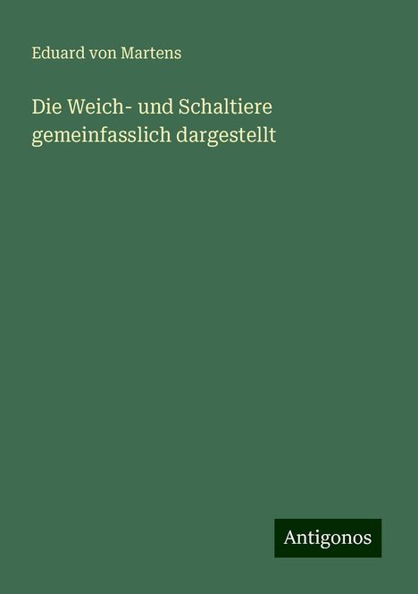 Eduard Von Martens: Die Weich- und Schaltiere gemeinfasslich dargestellt, Buch