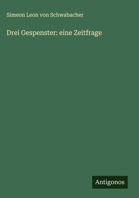 Simeon Leon Von Schwabacher: Drei Gespenster: eine Zeitfrage, Buch