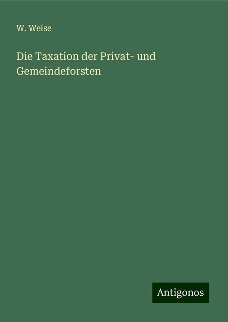 W. Weise: Die Taxation der Privat- und Gemeindeforsten, Buch