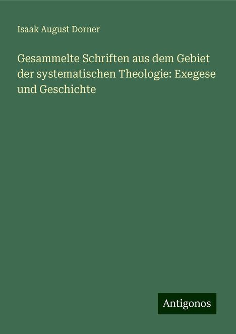 Isaak August Dorner: Gesammelte Schriften aus dem Gebiet der systematischen Theologie: Exegese und Geschichte, Buch