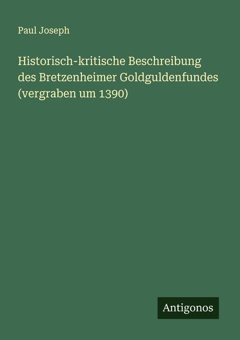 Paul Joseph: Historisch-kritische Beschreibung des Bretzenheimer Goldguldenfundes (vergraben um 1390), Buch