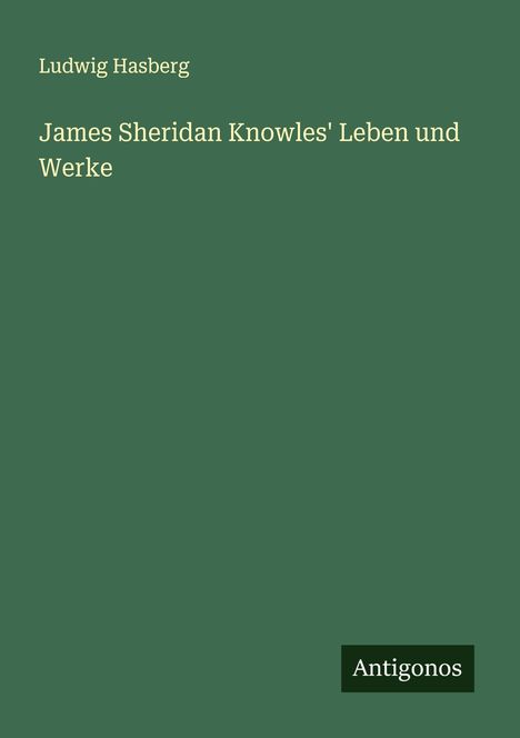 Ludwig Hasberg: James Sheridan Knowles' Leben und Werke, Buch