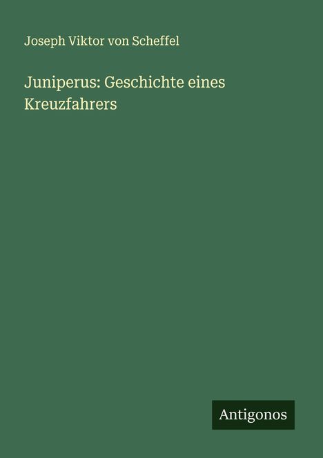 Joseph Viktor Von Scheffel: Juniperus: Geschichte eines Kreuzfahrers, Buch