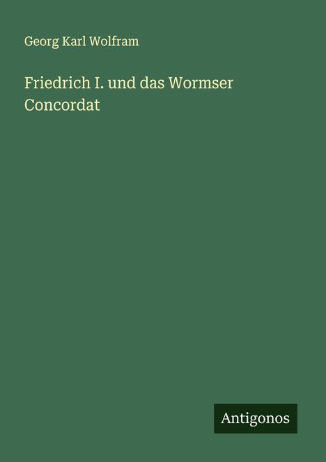 Georg Karl Wolfram: Friedrich I. und das Wormser Concordat, Buch