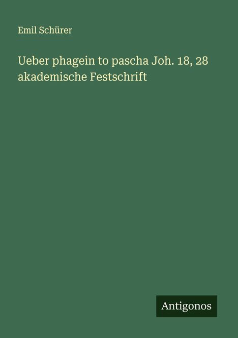 Emil Schürer: Ueber phagein to pascha Joh. 18, 28 akademische Festschrift, Buch