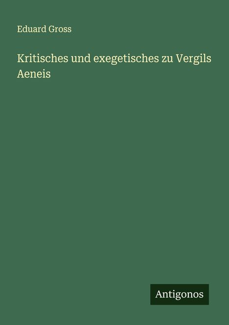 Eduard Gross: Kritisches und exegetisches zu Vergils Aeneis, Buch