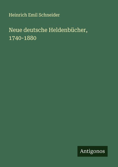 Heinrich Emil Schneider: Neue deutsche Heldenbücher, 1740-1880, Buch