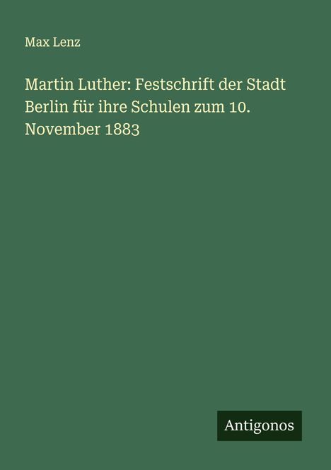 Max Lenz: Martin Luther: Festschrift der Stadt Berlin für ihre Schulen zum 10. November 1883, Buch