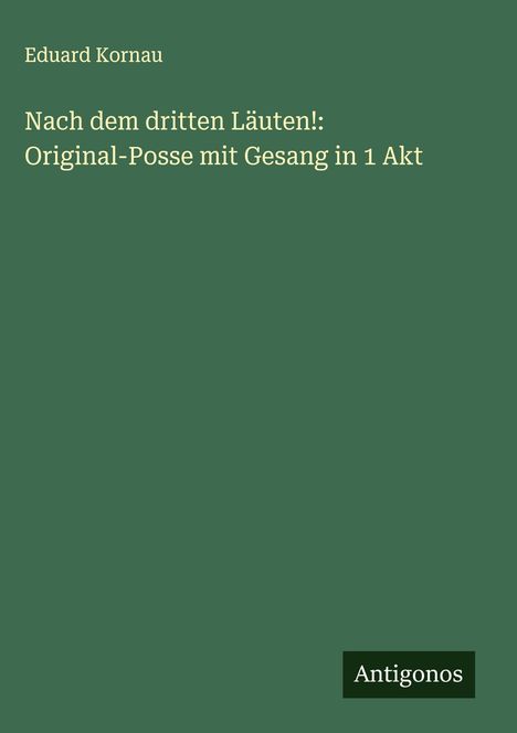 Eduard Kornau: Nach dem dritten Läuten!: Original-Posse mit Gesang in 1 Akt, Buch