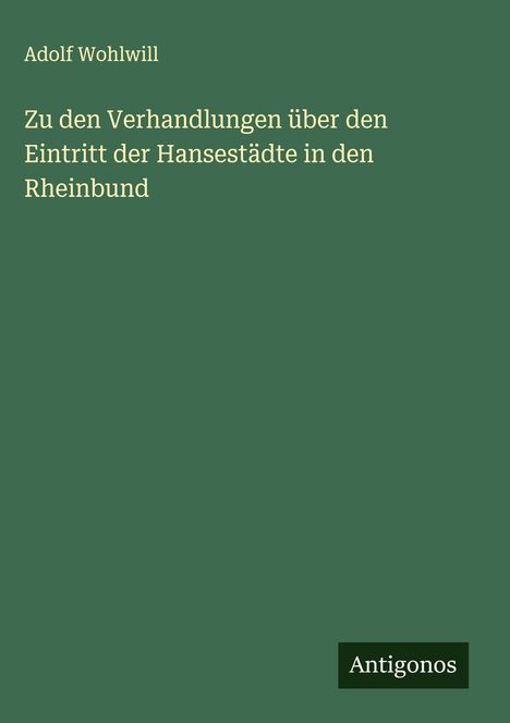 Adolf Wohlwill: Zu den Verhandlungen über den Eintritt der Hansestädte in den Rheinbund, Buch