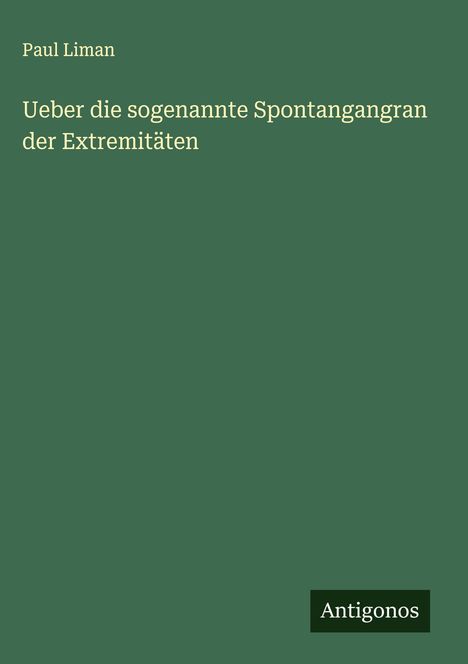 Paul Liman: Ueber die sogenannte Spontangangran der Extremitäten, Buch
