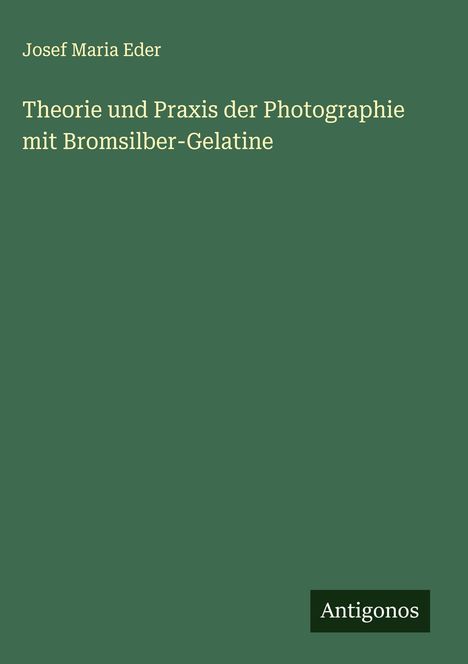 Josef Maria Eder: Theorie und Praxis der Photographie mit Bromsilber-Gelatine, Buch