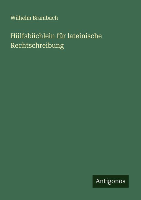 Wilhelm Brambach: Hülfsbüchlein für lateinische Rechtschreibung, Buch