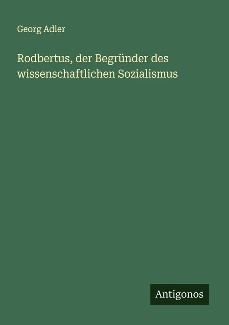 Georg Adler: Rodbertus, der Begründer des wissenschaftlichen Sozialismus, Buch