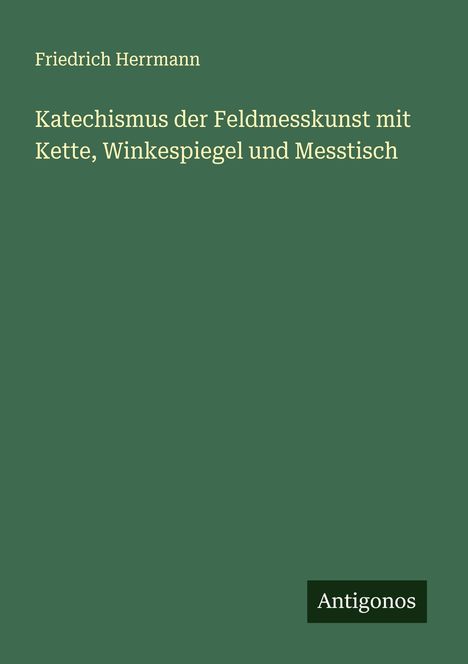 Friedrich Herrmann: Katechismus der Feldmesskunst mit Kette, Winkespiegel und Messtisch, Buch