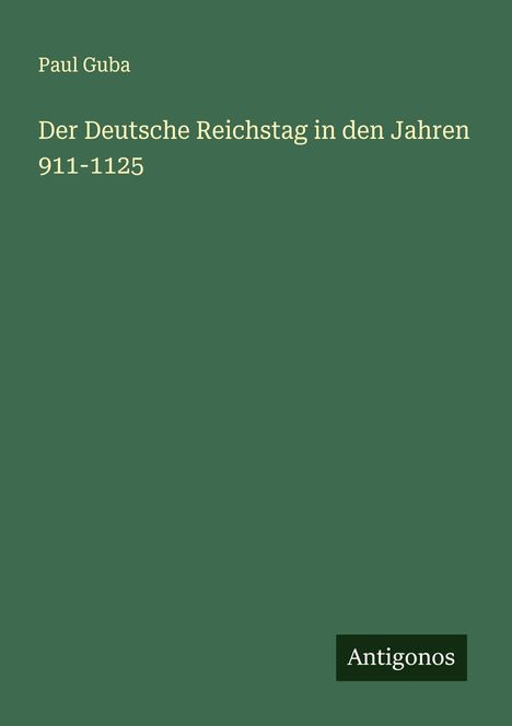 Paul Guba: Der Deutsche Reichstag in den Jahren 911-1125, Buch