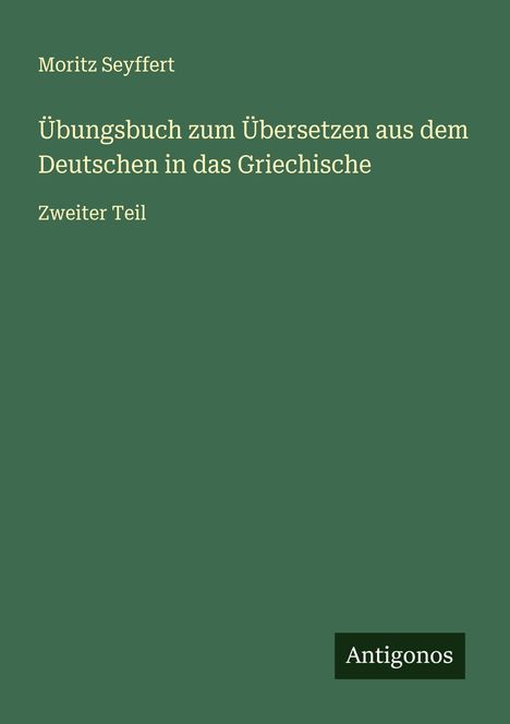 Moritz Seyffert: Übungsbuch zum Übersetzen aus dem Deutschen in das Griechische, Buch
