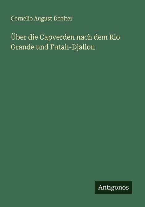 Cornelio August Doelter: Über die Capverden nach dem Rio Grande und Futah-Djallon, Buch