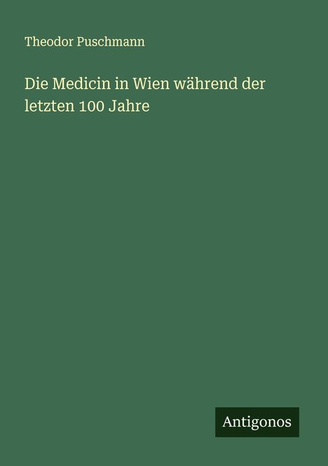 Theodor Puschmann: Die Medicin in Wien während der letzten 100 Jahre, Buch